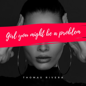 收聽Thomas Rivera的Girl You Might Be a Problem歌詞歌曲