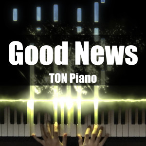 Listen to Good News song with lyrics from TON Piano