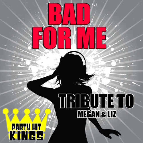 Bad for Me (Tribute to Megan & Liz)