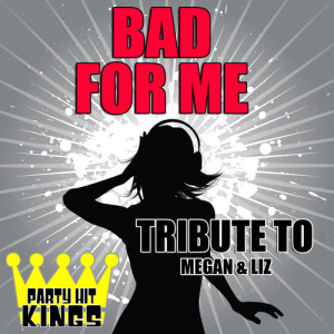 Party Hit Kings的專輯Bad for Me (Tribute to Megan & Liz)