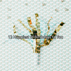 Album 12 Happiest of Birthdays to You oleh HAPPY BIRTHDAY