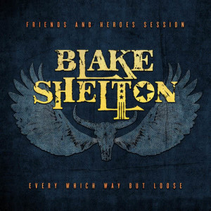 收聽Blake Shelton的Every Which Way but Loose (Friends and Heroes Session)歌詞歌曲