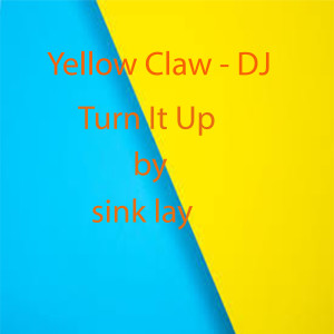 Dengarkan Yellow Claw - DJ Turn It Up lagu dari sink lay dengan lirik