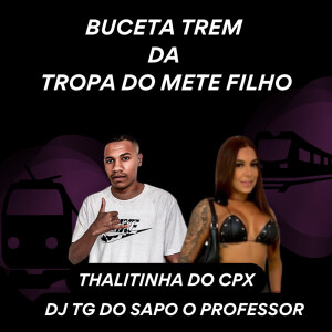 THALITINHA DO CPX的专辑BUCETA TREM DA TROPA DO METE FILHO (Explicit)