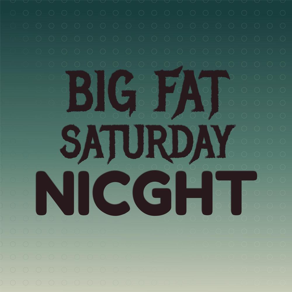 Big Fat Saturday Nicght