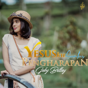 Dengarkan Yesusku Sumber Pengharapan lagu dari Gabriella Margaretha dengan lirik