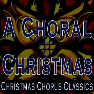 Christmas Music Unlimited的專輯A Choral Christmas (Christmas Chorus Classics)