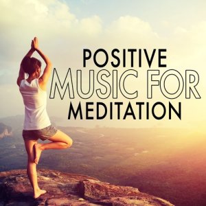 อัลบัม Positive Music for Meditation ศิลปิน Positive Thinking: Music To Develop A Complete Meditation Mindset For Yoga, Deep Sleep