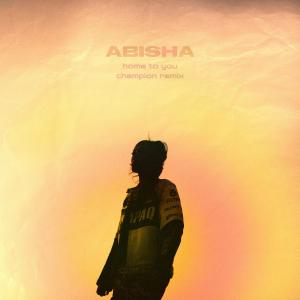 Dengarkan Home To You (Champion Remix) lagu dari Abisha dengan lirik