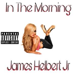 Listen to In The Morning (Explicit) song with lyrics from James Helbert Jr