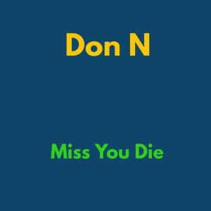 Listen to Miss You Die song with lyrics from Don N