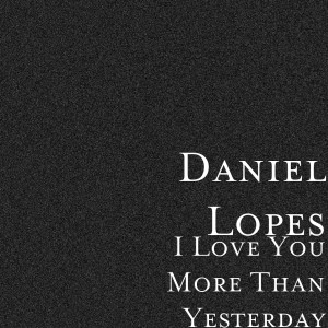Dengarkan I Love You More Than Yesterday lagu dari Daniel Lopes dengan lirik