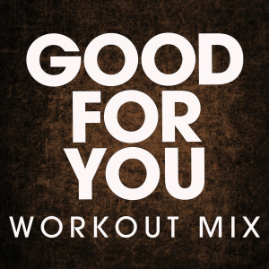 ดาวน์โหลดและฟังเพลง Good for You (Extended Workout Mix) พร้อมเนื้อเพลงจาก Power Music Workout