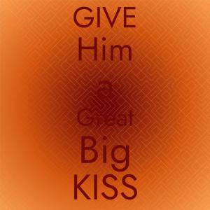 Give Him a Great Big Kiss dari Silvia Natiello-Spiller