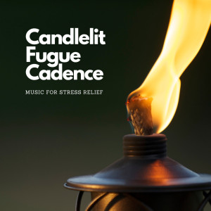 Album Candlelit Fugue Cadence: Music for Stress Relief oleh NC2 LABORATORIES
