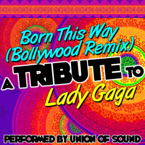 收聽Union Of Sound的Born This Way (Bollywood Remix)歌詞歌曲
