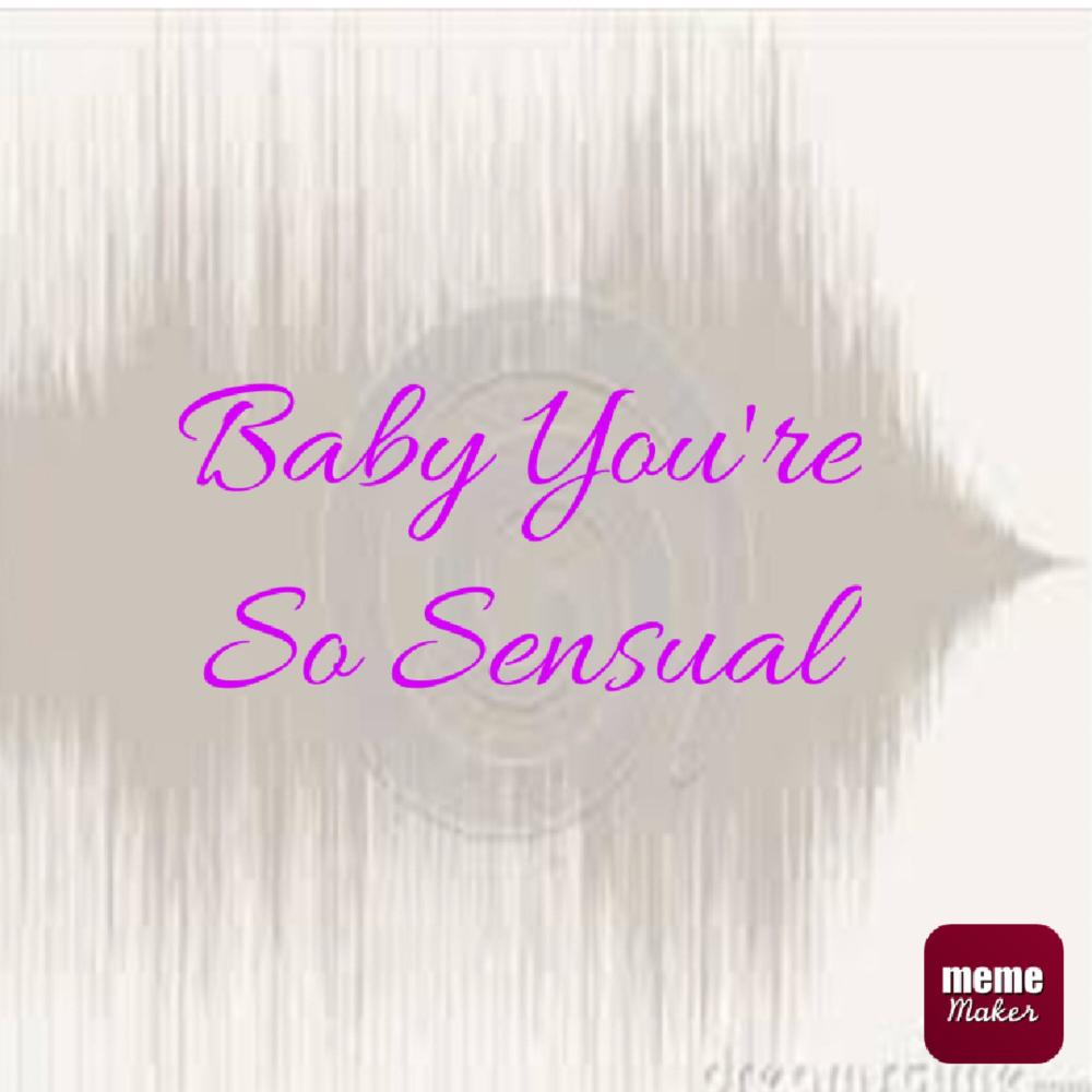 Baby Your So Sensual