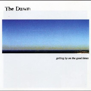 The Dawn的专辑Getting By On the Good Times