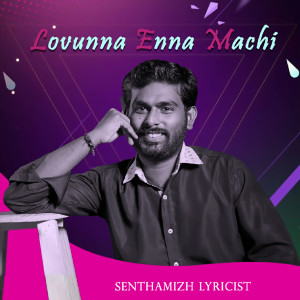 Listen to Lovunna Enna Machi song with lyrics from Senthamizh Lyricist