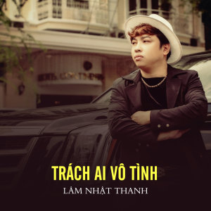 Dengarkan Trách Ai Vô Tình lagu dari Lam Nhat Thanh dengan lirik