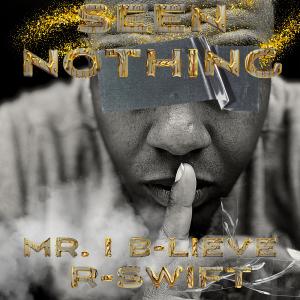 Mr. I B-Lieve的專輯Seen Nothing (feat. R-Swift)