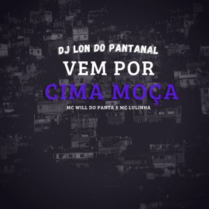 Listen to Vem Por Cima Moça (Explicit) song with lyrics from DJ Lon do Pantanal