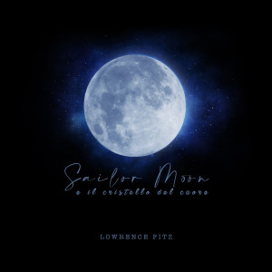 Album Lowrence Fitz - Sailor Moon E Il Cristallo Del Cuore (2021 VRS) from Lowrence Fitz