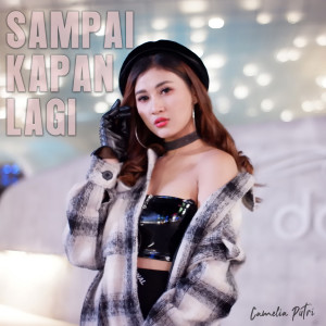 Dengarkan Sampai Kapan Lagi lagu dari Camelia Putri dengan lirik