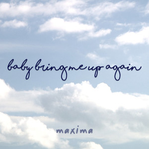 Dengarkan Baby Bring Me up Again lagu dari MaXima dengan lirik