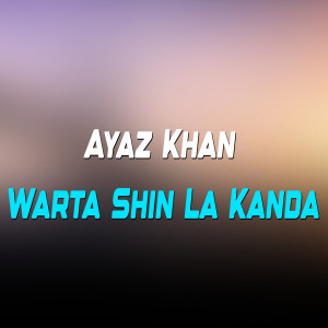 Listen to Warta Shin La Kanda song with lyrics from Ayaz Khan