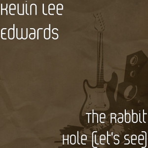 Listen to The Rabbit Hole (Let's See) song with lyrics from Kevin Lee Edwards