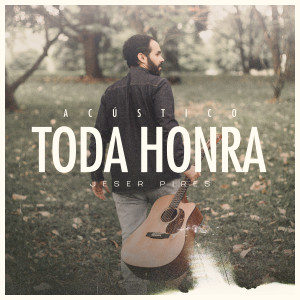 收听Jeser Pires的Toda Honra(feat. Milla Pires) (Acústico)歌词歌曲