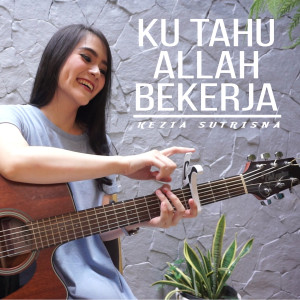 ดาวน์โหลดและฟังเพลง Ku Tahu Allah Turut Bekerja พร้อมเนื้อเพลงจาก Kezia Sutrisna