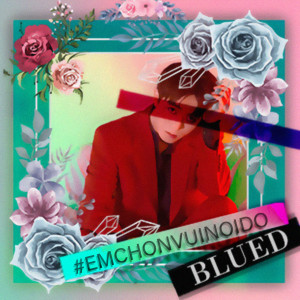 收听BLUE-D的#EMCHONVUINOIDO (Explicit)歌词歌曲