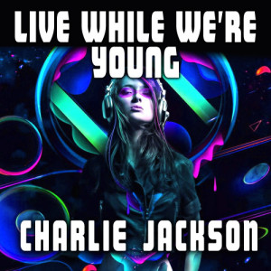 收聽Charlie Jackson的Live While We' Re Young歌詞歌曲