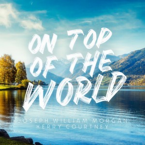 Listen to On Top of the World song with lyrics from Joseph William Morgan