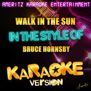 收聽Ameritz - Karaoke的Walk in the Sun (In the Style of Bruce Hornsby) [Karaoke Version] (Karaoke Version)歌詞歌曲