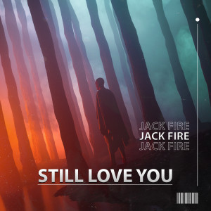 Dengarkan Still Love You lagu dari Jack Fire dengan lirik