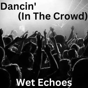 收聽Wet Echoes的Dancin' (In the Crowd)歌詞歌曲