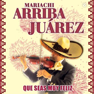 收聽Mariachi Arriba Juárez的Que Seas Muy Feliz歌詞歌曲