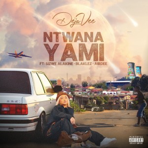 ดาวน์โหลดและฟังเพลง Ntwana Yami (Explicit) พร้อมเนื้อเพลงจาก DeJaVee