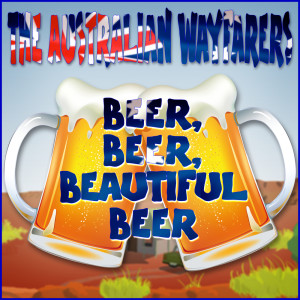 Dengarkan lagu Beer, Beer, Beer nyanyian The Australian Wayfarers dengan lirik