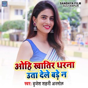 收听Brijesh Shahni Anmol的Ohi Khatir Dhrna Utar Dele Bade Na歌词歌曲