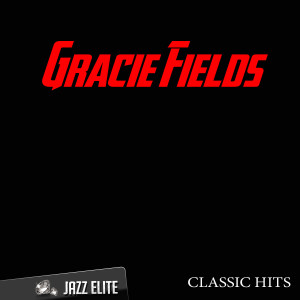 Gracie Fields的專輯Classic Hits By Gracie Fields