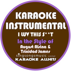ดาวน์โหลดและฟังเพลง I Luv This S**t (In the Style of August Alsina & Trinidad James) (Karaoke Instrumental Version) พร้อมเนื้อเพลงจาก Karaoke All Hits