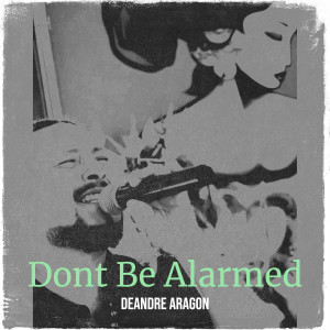 DeAndre Aragon的專輯Dont Be Alarmed