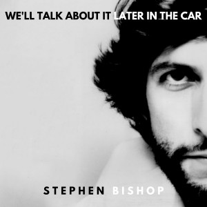 Stephen Bishop的專輯We'll Talk About It Later In The Car