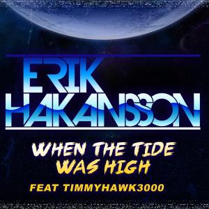 收聽Erik Hakansson的When the tide was high (feat. Timmyhawk3000)歌詞歌曲