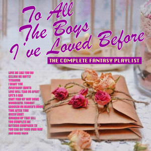 Album To All The Boys I've Loved Before - The Complete Fantasy Playlist from Various Artists