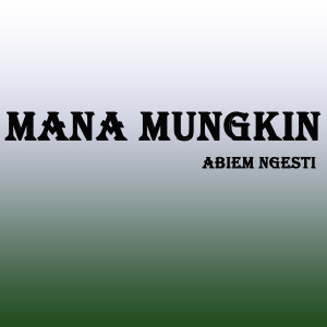 Mana Mungkin dari Abiem Ngesti